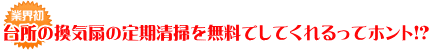 台所の換気扇の定期清掃を無料でしてくれるってホント!?